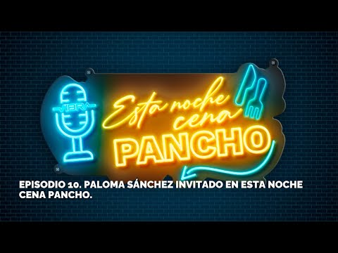 Episodio 10. Paloma Sánchez invitada en Esta Noche Cena Pancho