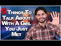 What to talk about with a girl you just met (5 topics)