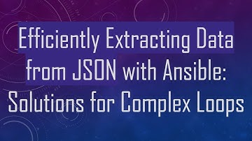 Efficiently Extracting Data from JSON with Ansible: Solutions for Complex Loops