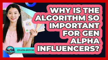 Why Is The Algorithm So Important For Gen Alpha Influencers? - Gen Alpha Adventures