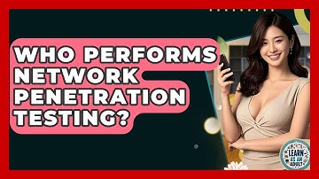 Who Performs Network Penetration Testing? - Learn As An Adult