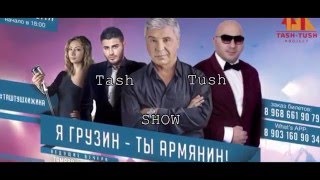 Tash-Tush Project приглашает 10 Апреля ресторан Хижина Гранд на Tash Tush Show &quot;Я ГРУЗИН ТЫ АРМЯНИН&quot;