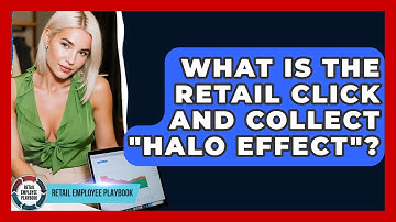 What Is The Retail Click And Collect "halo Effect"? - Retail Employee Playbook