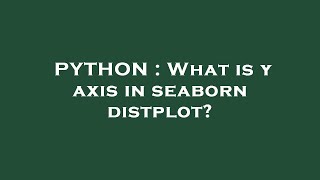 PYTHON : What is y axis in seaborn distplot?