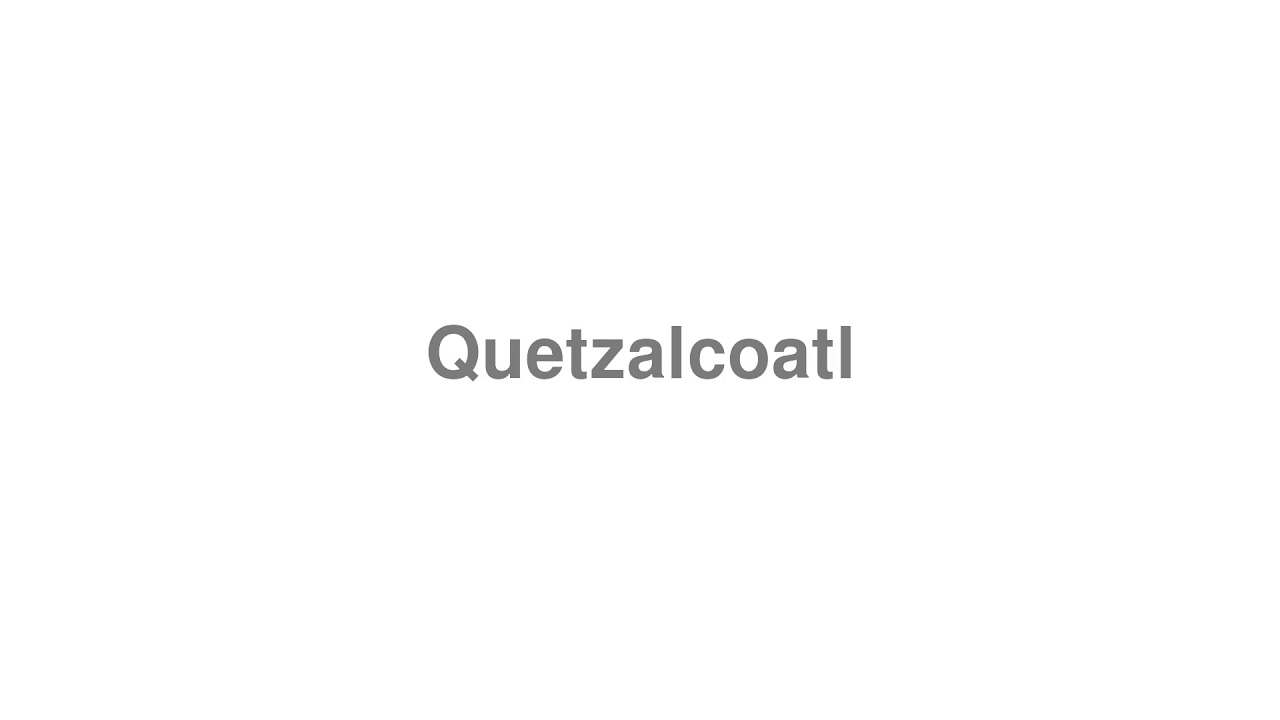How to Pronounce "Quetzalcoatl"