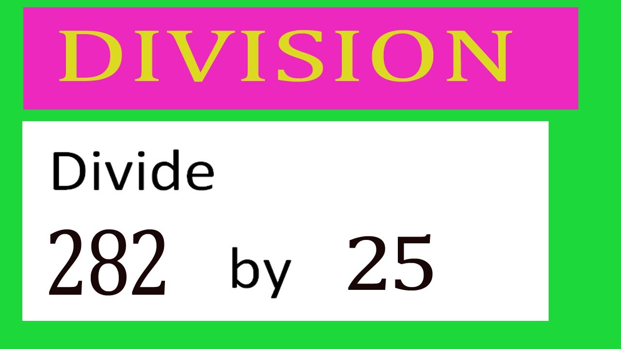 Divide 282 by 25 Divide completely