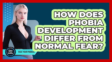 How Does Phobia Development Differ From Normal Fear? - Face Your Phobias