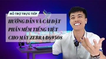 CASE 226 | HƯỚNG DẪN VÀ CÀI ĐẶT PHẦN MỀM TIẾNG VIỆT CHO MÁY ZEBRA DS9308