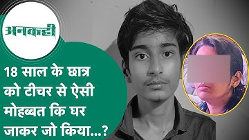 #अनकही:MP के 18 साल के छात्र को टीचर से थी मोहब्बत इसलिए घर पहुंचा और जो किया वो सुन रूह कांप उठेगी!