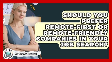 Should You Prefer Remote-first Or Remote-friendly Companies In Your Job Search?