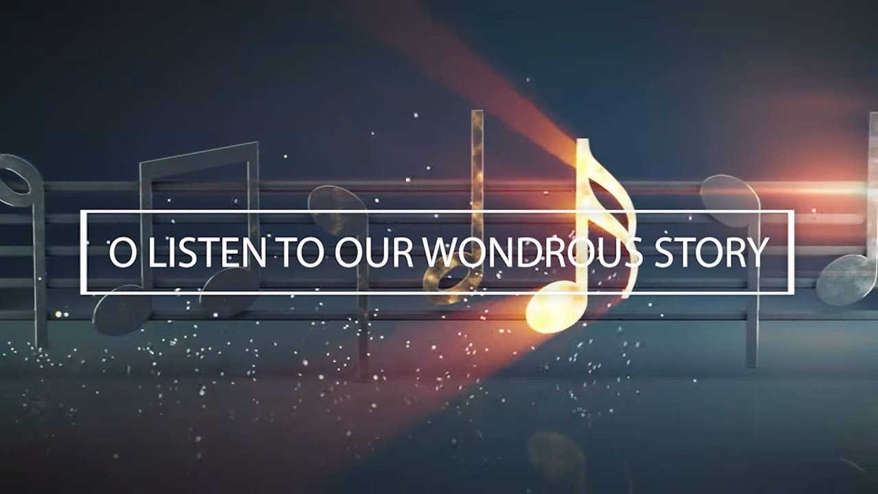 O LISTEN TO OUR WONDROUS STORY