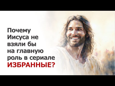 Почему Иисуса не взяли бы на главную роль в сериале Избранные?