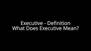 Executive Definition - What Does Executive Mean?