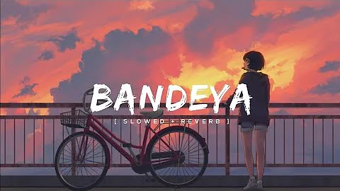 Bandeya - (Slowed + Reverb) Arijit Singh (LOVE LIGHT 86