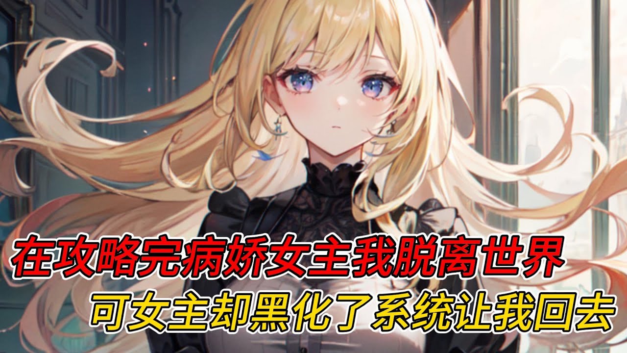 （已完结）我是快穿攻略者，在攻略病娇女主后我脱离了世界，没想到多年后系统告诉我女主黑化值爆表，要我赶紧回去再攻略一次..... #一更到底系列 #一口气看完 #完结 #爽文