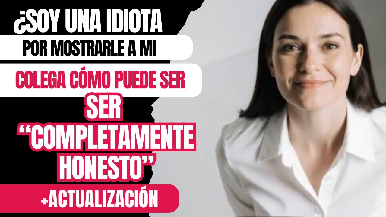 Soy una idiota por mostrarle a mi colega como puede ser “ser brutalmente honesto”?