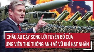 Điểm nóng thế giới: Châu Âu dậy sóng lời tuyên bố của ứng viên Thủ tướng Anh về vũ khí hạt nhân