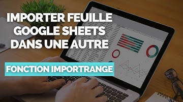 Importer une Feuille Google Sheet dans Une Autre [FONCTION IMPORTRANGE]