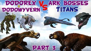 Dodorex & Dodowyvern vs Ark Titans || Dodorex vs Ark Bosses - Part 3