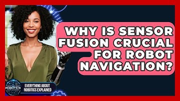Why Is Sensor Fusion Crucial For Robot Navigation? - Everything About Robotics Explained