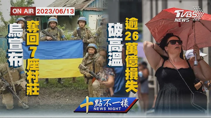 【0613 十点不一样LIVE】乌宣布夺回7座村庄　破高温逾26万亿损失 - 天天要闻