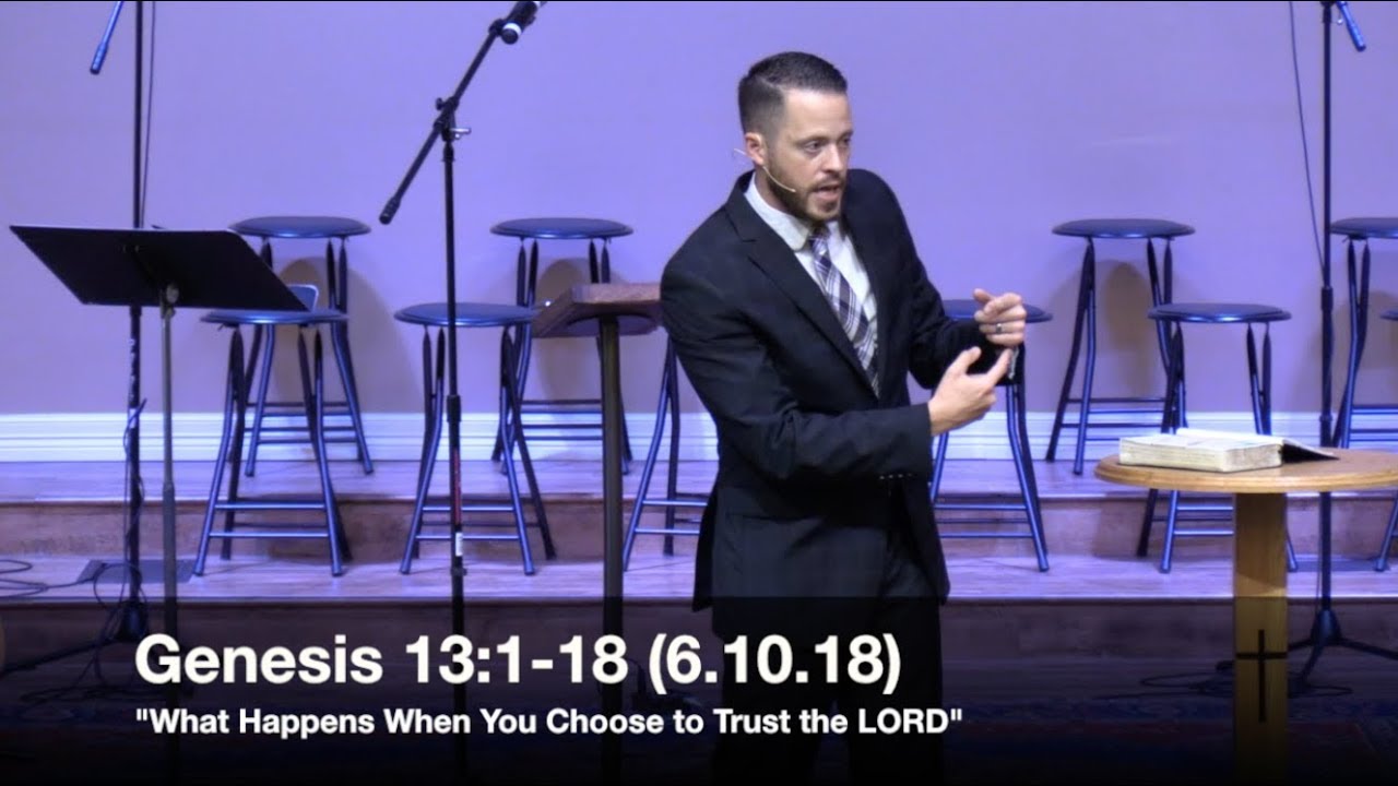 What Happens When You Choose to Trust the LORD - Genesis 13:1-18 (6.10.18) - Pastor Jordan Rogers