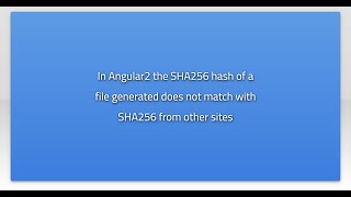 In Angular2 the SHA256 hash of a file generated does not match with SHA256 from other sites