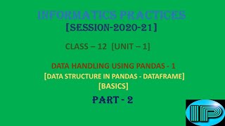Informatics Practices | Class 12 | IP | Data Handling Using Pandas -1 | DataFrame | Part 2  | Python
