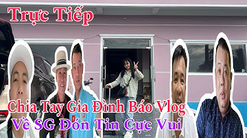 Tạm Chia Tay Gia Đình Báo Vlog,Về Sài Gòn Đón Tin Cực Vui
