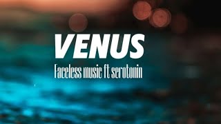 Venus - Faceless music ft serotonin