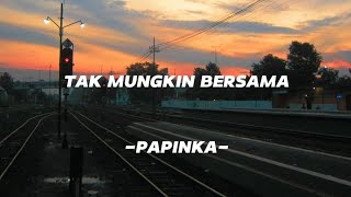 Papinka - Tak Mungkin Bersama (lyrics Video) Saat Kau Pergi MeninggalkanKu
