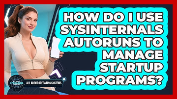 How Do I Use Sysinternals Autoruns To Manage Startup Programs? - All About Operating Systems