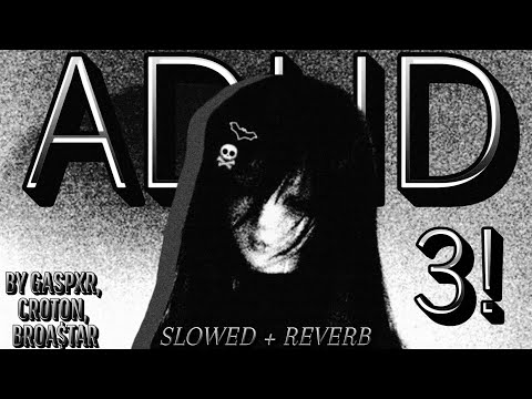 Slowed And Reverbed ADHD 3 GASPXR CR0T0N BroA TaR 