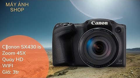 Máy ảnh canon powershot sx430is đánh giá năm 2024