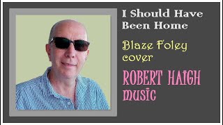 I Should Have Been Home (Blaze Foley cover) - performed by Robert Haigh