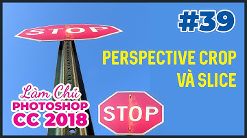 Bài 39: Perspective Crop và Slice | Làm Chủ Photoshop CC 2018
