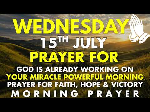 Wednesday, July 15 | God Is Already Working on Your Miracle| Powerful Prayer for Fait Hope & Victory