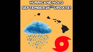 Hurricane Nolo just South of Hawaii Update! September 25th