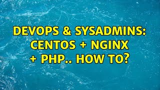 DevOps & SysAdmins: centos + nginx + php.. how to?