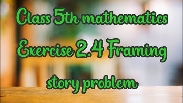 Class 5th mathematics Exercise 2.4 Addition  Framing word problem