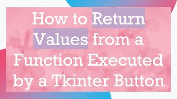 How to Return Values from a Function Executed by a Tkinter Button