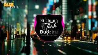 Ai Chung Tình Được Mãi ( Khánh Nasa Remix ) | Đinh Tùng Huy ft. AHB Media