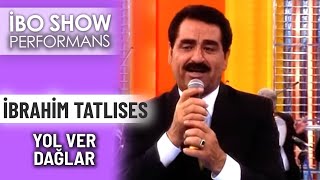 Yol Ver Dağlar | İbrahim Tatlıses | İbo Show Performans