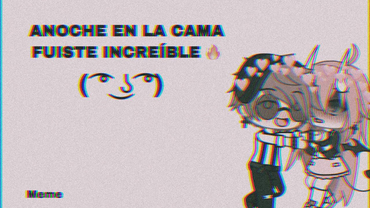 Anoche en la cama fuiste increíble •MEME• | Gachalife - YouTube