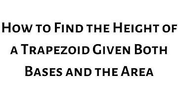 How to Find the Height of a Trapezoid Given the Bases and the Area