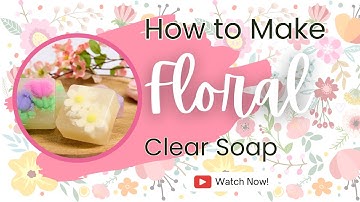 How To Make Floral Clear Soap - Melt & Pour Soap Base | The Soap Kitchen