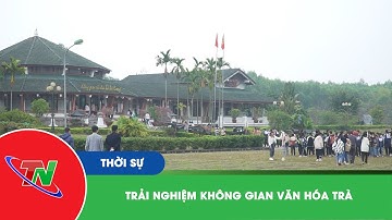 Trải nghiệm Không gian văn hóa Trà