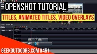 OPENSHOT TUTORIAL: Titles, Animated Titles, Video Overlays Geekoutdoors.com EP461