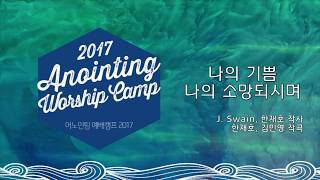 [어노인팅 예배캠프 2017] 11 나의 기쁨 나의 소망되시며  (Official Lyrics)
