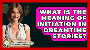 What Is The Meaning Of Initiation In Dreamtime Stories? - Exploring Ancient Myths